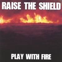 Raise The Shield : Play with Fire